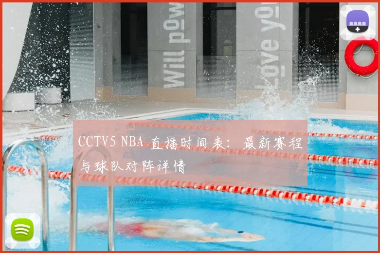 CCTV5 NBA 直播时间表：最新赛程与球队对阵详情